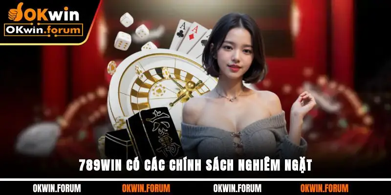 789WIN có các chính sách nghiêm ngặt