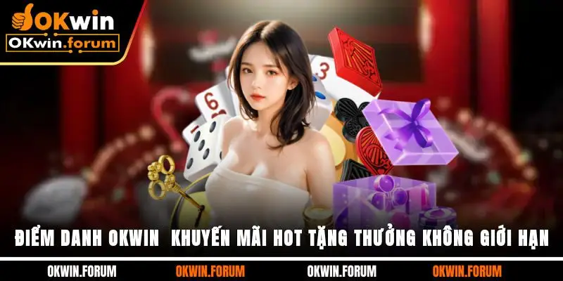 Điểm Danh OKWIN - Khuyến Mãi Hot Tặng Thưởng Không Giới Hạn