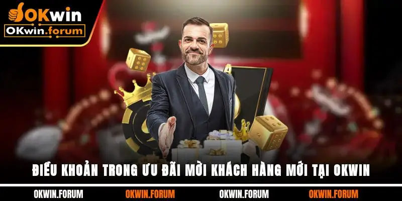 Điều khoản trong ưu đãi mời khách hàng mới tại OKWIN