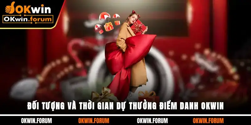 Đối tượng và thời gian dự thưởng điểm danh OKWIN