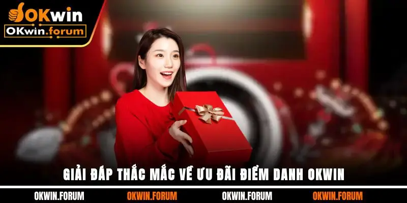 Giải đáp thắc mắc về ưu đãi điểm danh OKWIN
