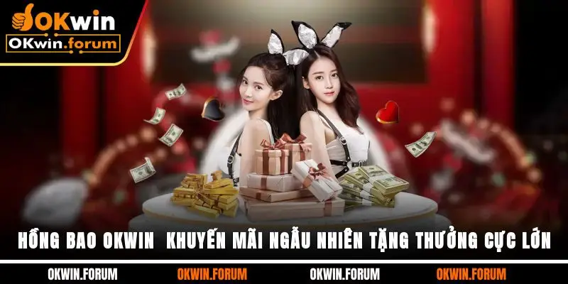 Hồng Bao OKWIN - Khuyến Mãi Ngẫu Nhiên Tặng Thưởng Cực Lớn