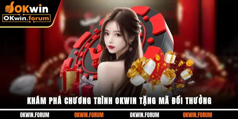 Khám phá chương trình OKWIN tặng mã đổi thưởng