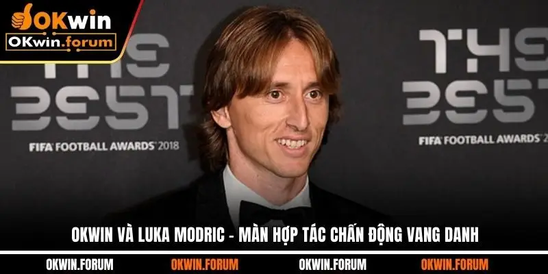 OKWIN Và Luka Modric - Màn Hợp Tác Chấn Động Vang Danh