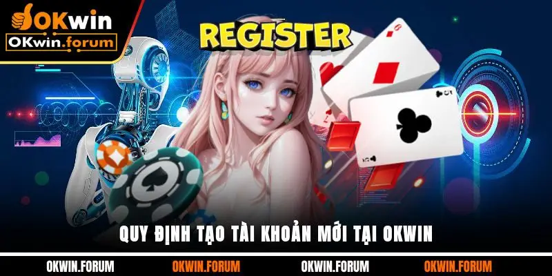 Quy định tạo tài khoản mới tại OKWIN