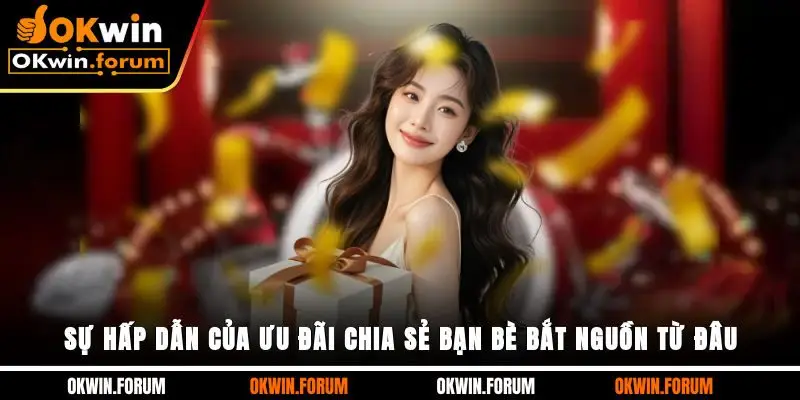 Sự hấp dẫn của ưu đãi chia sẻ bạn bè bắt nguồn từ đâu