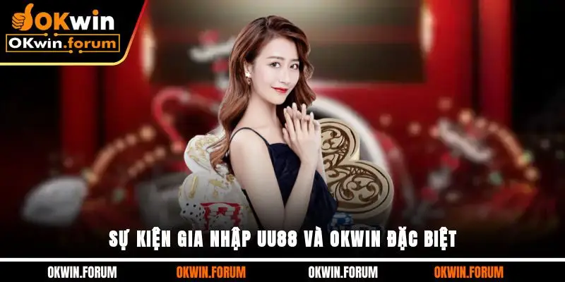 Sự kiện gia nhập UU88 và OKWIN đặc biệt