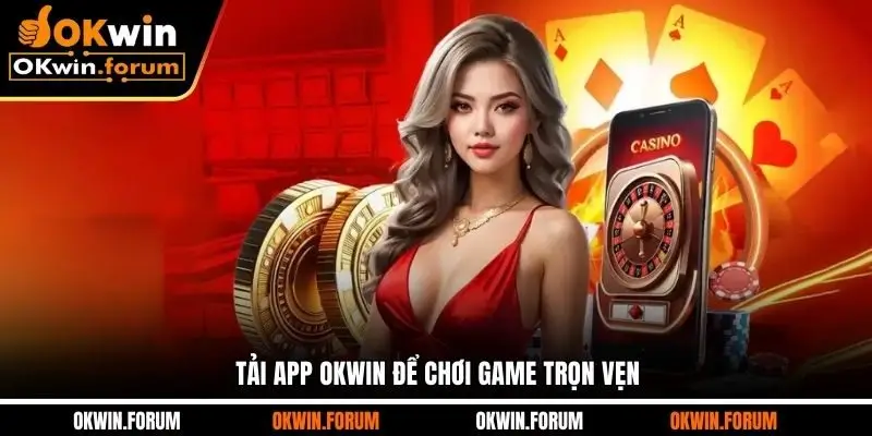 Tải app OKWIN để chơi game trọn vẹn