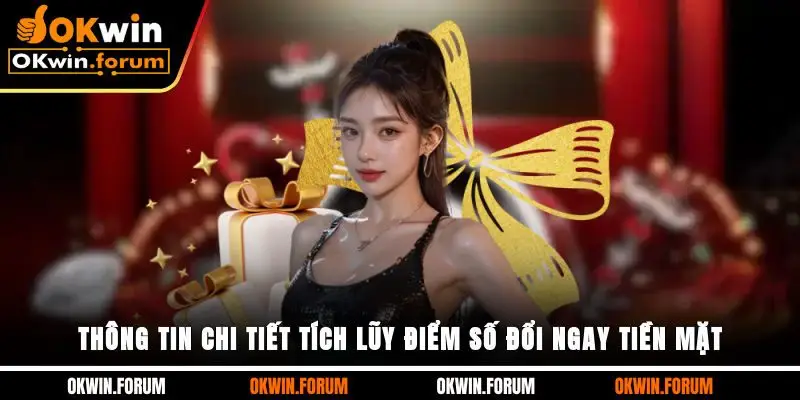 Thông tin chi tiết tích lũy điểm số đổi ngay tiền mặt